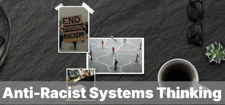 Anti-Racist Systems Thinking Anti-Racist Systems Thinking