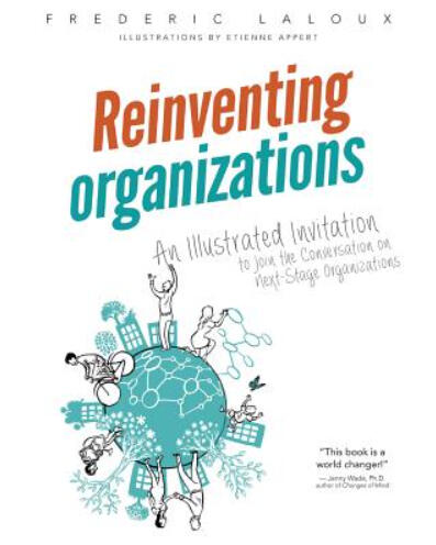 Reinventing Organizations: An Illustrated Invitation to Join the Conversation on Next-Stage Organizations Reinventing Organizations: An Illustrated Invitation to Join the Conversation on Next-Stage Organizations