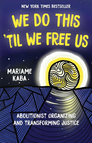 We Do This 'Til We Free Us: Abolitionist Organizing and Transforming Justice We Do This 'Til We Free Us: Abolitionist Organizing and Transforming Justice
