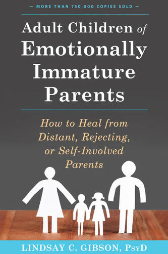 Adult Children of Emotionally Immature Parents: How to Heal from Distant, Rejecting, or Self-Involved Parents